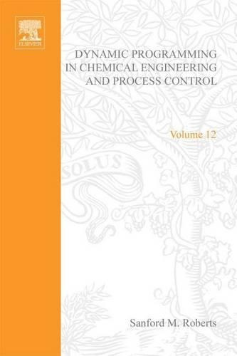 Dynamic Programming in Chemical Engineering and Process Control: (12 Mathematics in Science and Engineering)