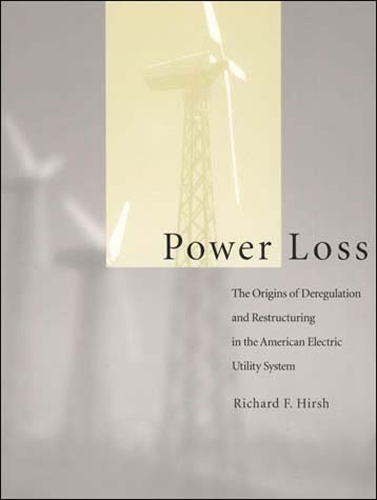 Power Loss: The Origins of Deregulation and Restructuring in the American Electric Utility System(Power Loss)