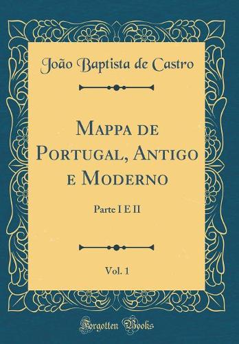 Mappa de Portugal, Antigo E Moderno, Vol. 1: Parte I E II (Classic Reprint)