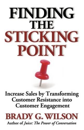 Finding the Sticking Point: Increase Sales by Transforming Customer Resistance Into Customer Engagement(English)