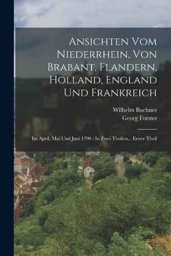 Ansichten Vom Niederrhein, Von Brabant, Flandern, Holland, England Und Frankreich