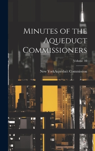 Minutes of the Aqueduct Commissioners; Volume 10