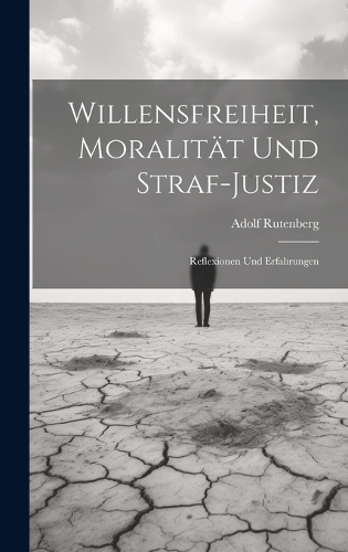 Willensfreiheit, Moralität Und Straf-Justiz: Reflexionen Und Erfahrungen