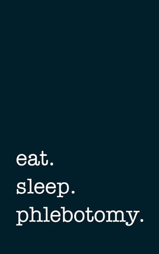 eat. sleep. phlebotomy. - Lined Notebook: Writing Journal for Phlebotomists