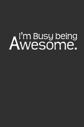 I'm Busy Being Awesome