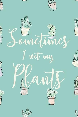 Sometimes I Wet My Plants
