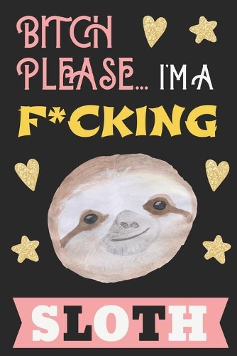 Bitch Please...I'm a F*cking Sloth