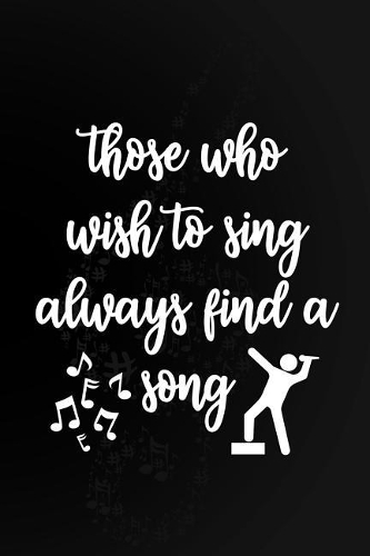Those Who Wish To Sing Always Find A Song