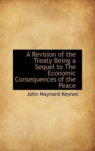 A Revision of the Treaty Being a Sequel to the Economic Consequences of the Peace