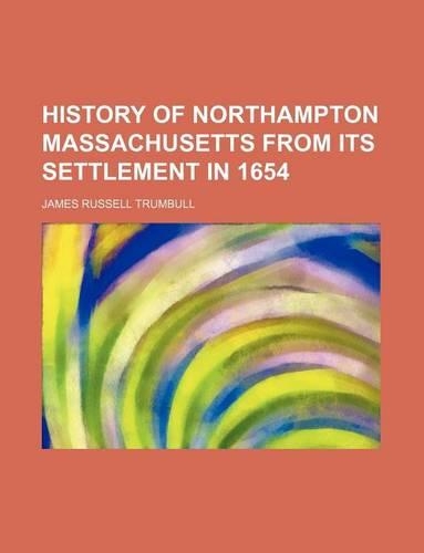 History of Northampton Massachusetts from Its Settlement in 1654: (English)