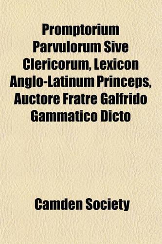 Promptorium Parvulorum Sive Clericorum, Lexicon Anglo-Latinum Princeps, Auctore Fratre Galfrido Gammatico Dicto