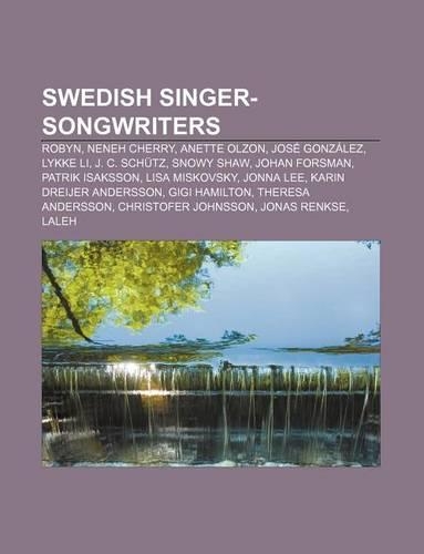 Swedish Singer-Songwriters: Robyn, Neneh Cherry, Anette Olzon, Jose Gonzalez, Lykke Li, J. C. Schutz, Snowy Shaw, Johan Forsman(English)
