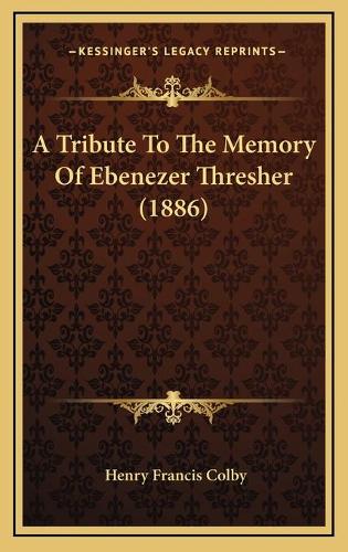A Tribute To The Memory Of Ebenezer Thresher (1886)