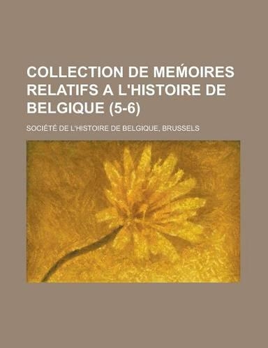 Collection de Me Oires Relatifs A L'Histoire de Belgique (5-6)