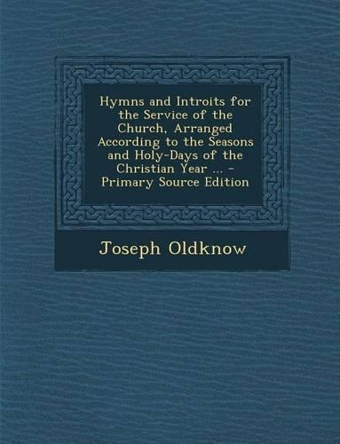 Hymns and Introits for the Service of the Church, Arranged According to the Seasons and Holy-Days of the Christian Year ...