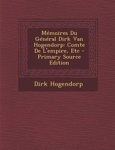 Memoires Du General Dirk Van Hogendorp: Comte de L'Empire, Etc - Primary Source Edition(French)