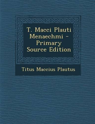 T. Macci Plauti Menaechmi - Primary Source Edition