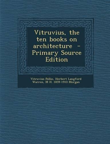 Vitruvius, the Ten Books on Architecture - Primary Source Edition