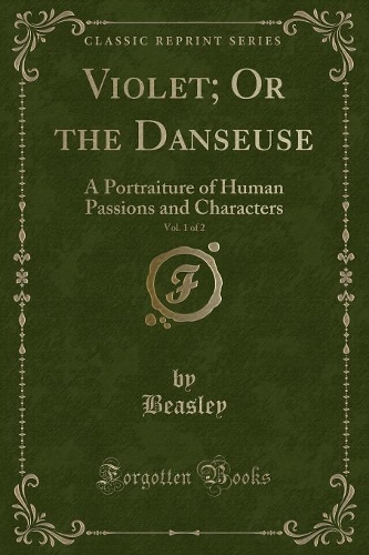 Violet; Or the Danseuse, Vol. 1 of 2: A Portraiture of Human Passions and Characters (Classic Reprint)(English)