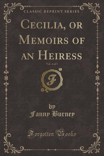 Cecilia, or Memoirs of an Heiress, Vol. 4 of 5 (Classic Reprint)