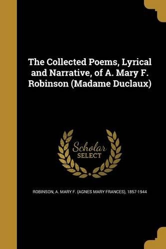 The Collected Poems, Lyrical and Narrative, of A. Mary F. Robinson (Madame Duclaux)
