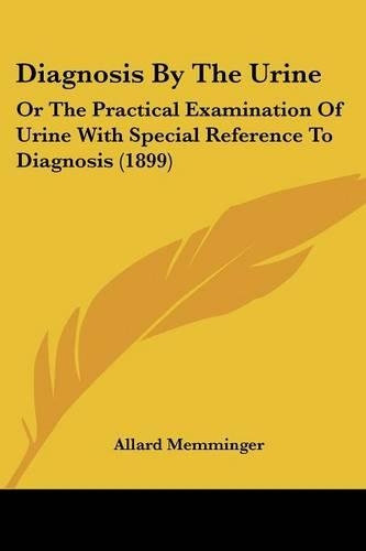 Diagnosis By The Urine: Or The Practical Examination Of Urine With Special Reference To Diagnosis (1899)(English)