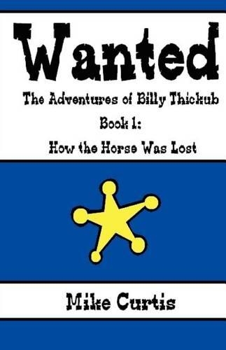 Wanted: The Adventures of Billy Thickub: Book 1 - How the Horse Was Lost(English)