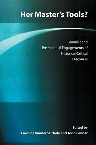 Her Master's Tools? Feminist and Postcolonial Engagements of Historical-Critical Discourse: Feminist And Postcolonial Engagements of Historical-Critical Discourse(Global Perspectives on Biblical Scholarship)