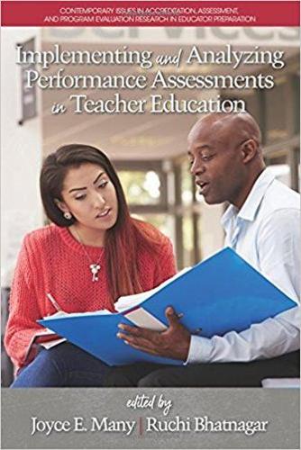 Implementing and Analyzing Performance Assessments in Teacher Education: (Contemporary Issues in Accreditation, Assessment, and Program Evaluation Research in Educator Preparation)