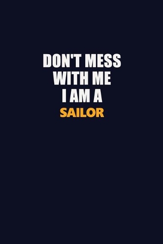 Don't Mess With Me I Am A Sailor