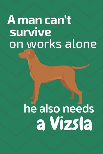A man can't survive on works alone he also needs a Vizsla