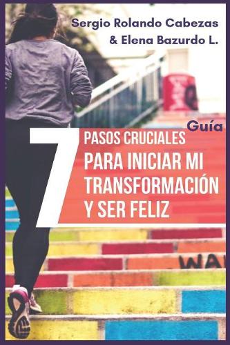 Guía 7 Pasos Cruciales Para Iniciar Mi Transformación Y Ser Feliz
