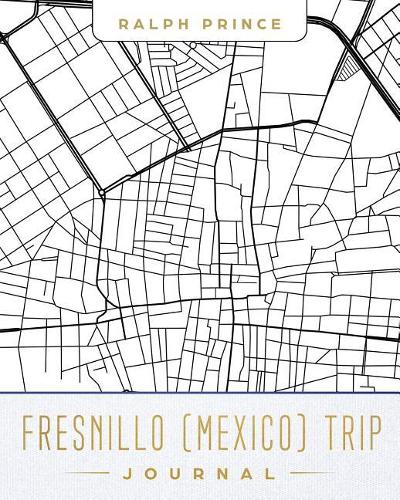 Fresnillo (Mexico) Trip Journal: Lined Fresnillo (Mexico) Vacation/Travel Guide Accessory Journal/Diary/Notebook with Fresnillo (Mexico) Map Cover Art