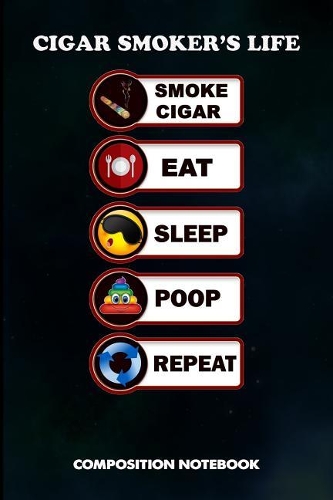 Cigar Smoker's Life Smoke Cigar Eat Sleep Poop Repeat