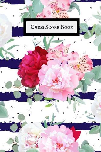 Chess Score Book: Ultimate Guide Book to Record Games, Tactics, Strategy & Log Wins Chess Moves Note Book Chess Journal & Scoresheet