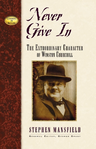 Never Give In: The Extraordinary Character of Winston Churchill(Leaders in Action)