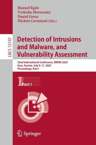 Detection of Intrusions and Malware, and Vulnerability Assessment: 22nd International Conference, DIMVA 2025, Graz, Austria, July 9–11, 2025, Proceedings, Part I(15747 Lecture Notes in Computer Science)