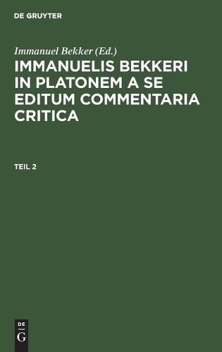 Immanuelis Bekkeri in Platonem a Se Editum Commentaria Critica. Tomus 2