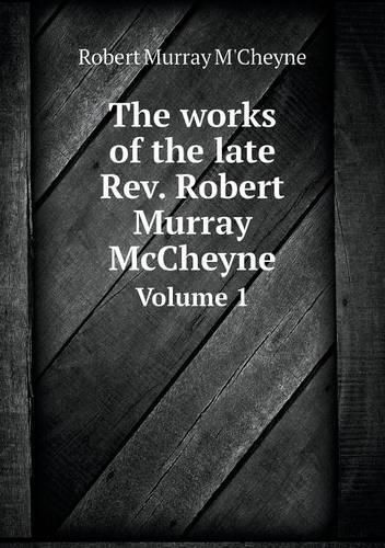 The works of the late Rev. Robert Murray McCheyne Volume 1