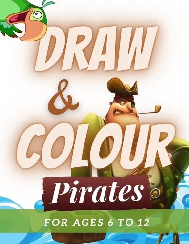 Draw & Colour Pirates: 100 Pages of educational pirate fun for children ages 6 to 12(Draw & Colour)