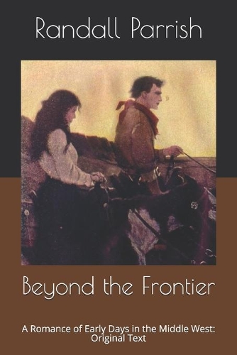 Beyond the Frontier: A Romance of Early Days in the Middle West: Original Text