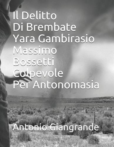 Il Delitto Di Brembate Yara Gambirasio Massimo Bossetti Colpevole Per Antonomasia