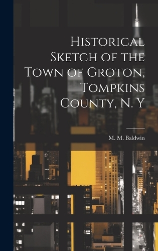 Historical Sketch of the Town of Groton, Tompkins County, N. Y