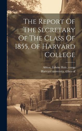 The Report Of The Secretary Of The Class Of 1855, Of Harvard College