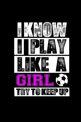 I know I play like a Girl try to keep up
