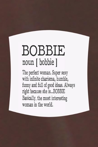Bobbie Noun [ Bobbie ] the Perfect Woman Super Sexy with Infinite Charisma, Funny and Full of Good Ideas. Always Right Because She Is... Bobbie