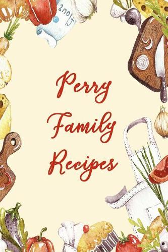 Perry Family Recipes: Blank Recipe Book to Write In. Matte Soft Cover. Capture Heirloom Family and Loved Recipes