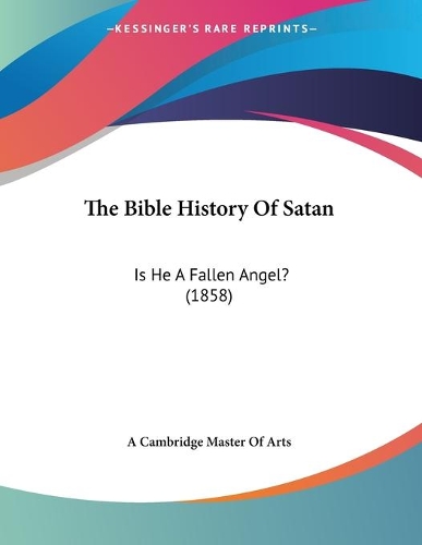 Bible History Of Satan: Is He A Fallen Angel? (1858)(English)