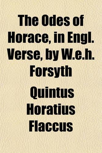 The Odes of Horace, in Engl. Verse, by W.E.H. Forsyth