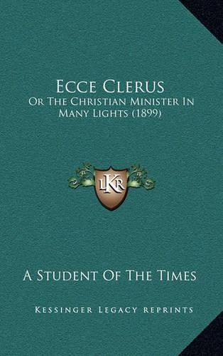 Ecce Clerus: Or the Christian Minister in Many Lights (1899)